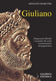 Arnaldo Marcone - Giuliano. L'imperatore filosofo e sacerdote che tentò la restaurazione del paganesimo (2019)