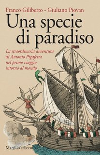 Franco Giliberto, Giuliano Piovan - Una specie di paradiso. La straordinaria avventura di Antonio Pigafetta nel primo viaggio intorno al mondo (2018)