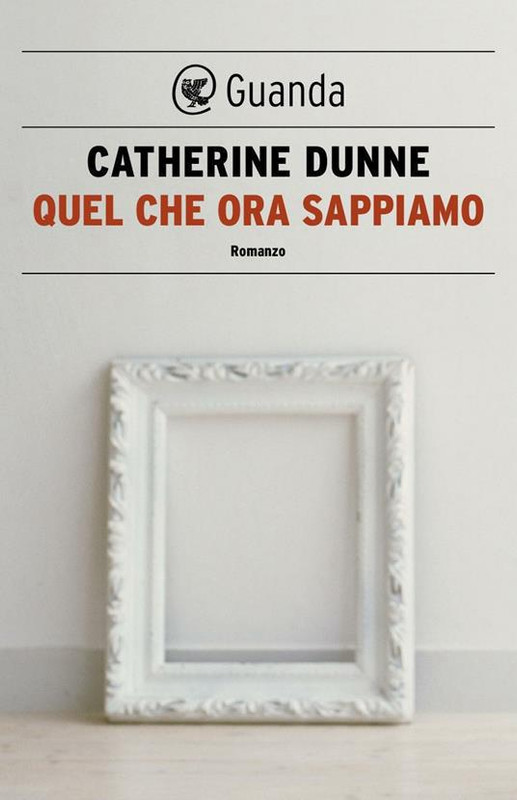 Catherine Dunne - Quel che ora sappiamo (2012)