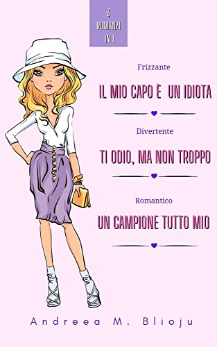 Andreea M. Blioju - Il mio capo è un idiota . Ti odio, ma non troppo . Un campione tutto mio (2022)