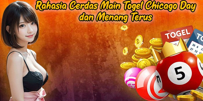 Rahasia Cerdas Main Togel Chicago Day dan Menang Terus