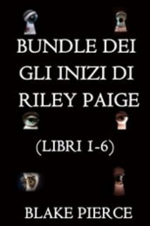 Blake Pierce - Bundle dei Gli Inizi di Riley Paige. Libri 1-6 (2021)