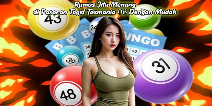 Rumus Jitu Menang di Pasaran Togel Tasmania 06 Dengan Mudah