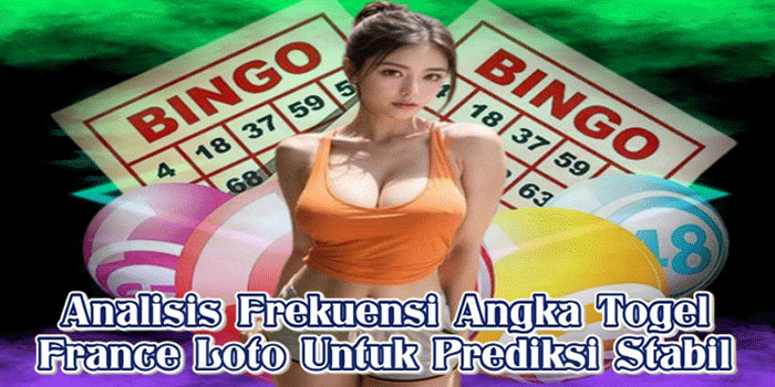 Analisis Frekuensi Angka Togel France Loto Untuk Prediksi Stabil