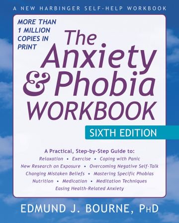 The Anxiety and Phobia Workbook, 6th Edition The Anxiety and Phobia Workbook, 6th Edition