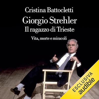 Cristina Battocletti - Giorgio Strehler꞉ Il ragazzo di Trieste. Vita, morte e miracoli (2024) (mp3 - 128 kbps)