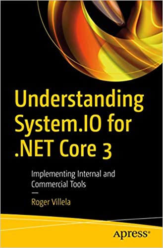 Understanding System.IO for .NET Core 3: Implementing Internal and Commercial Tools (True)
