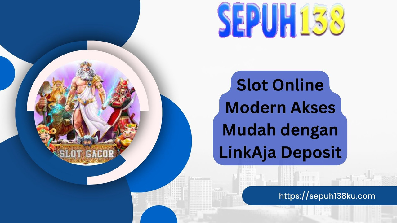 Slot Online Modern Akses Mudah dengan LinkAja Deposit