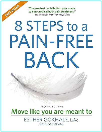 8 Steps to a Pain-Free Back Natural Posture Solutions for Pain in the Back, Neck, Shoulder, Hip, Knee, and Foot (Second Edition) (Esther Gokhale)