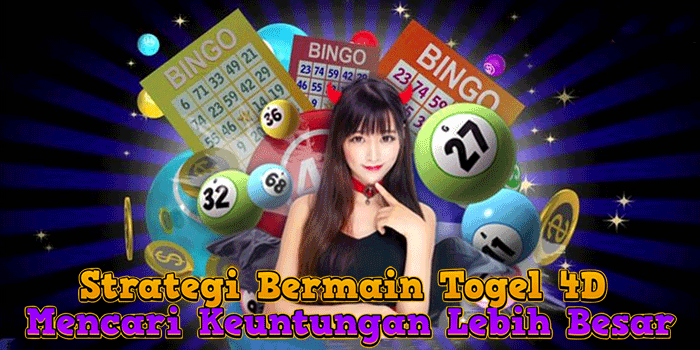 Strategi Bermain Togel 4D Mencari Keuntungan Lebih Besar