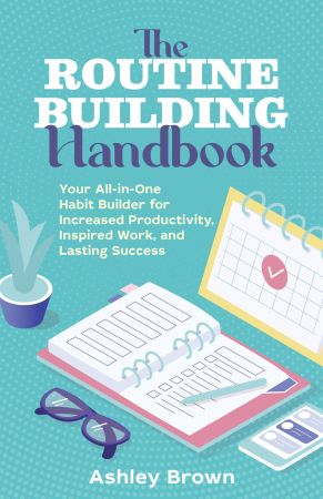 The Routine Building Handbook: Your All-in-One Habit Builder for Increased Productivity, Inspired...