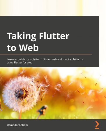 Taking Flutter to the Web: Learn how to build cross-platform UIs for web and mobile platforms using Flutter for Web