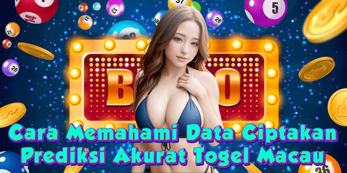 Cara Memahami Data Ciptakan Prediksi Akurat Togel Macau
