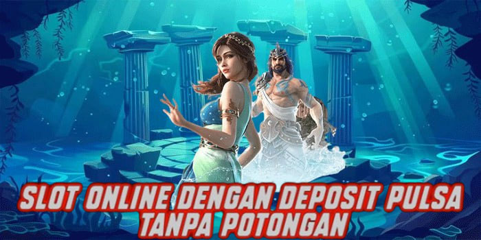Slot Online dengan Deposit Pulsa Tanpa Potongan