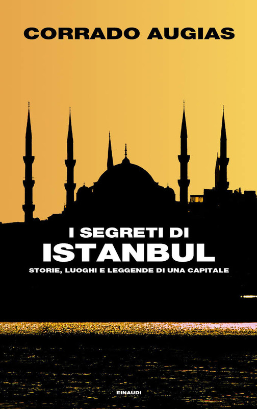 Corrado Augias - I segreti di Istanbul. Storie, luoghi e leggende di una capitale (2016)