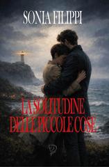 Sonia Filippi – La solitudine delle piccole cose (2026)