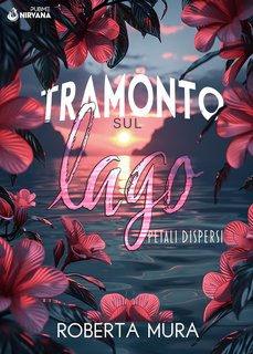 Roberta Mura - Tramonto sul lago. Petali dispersi (2024)