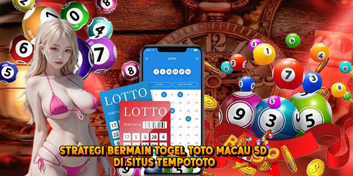 Strategi Bermain Togel TOTO MACAU 5D di Situs Tempototo
