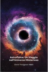 David Thompson Wells – Astrofisica. Un Viaggio nell’Universo Misterioso (2026)