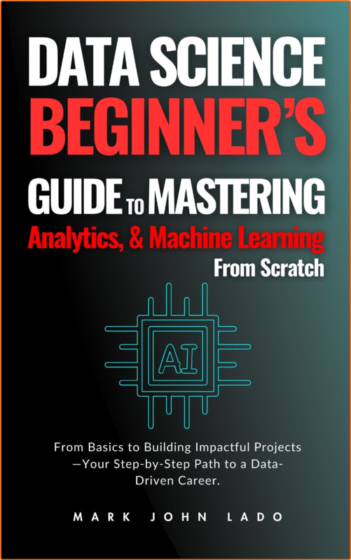 Data Science From Scratch A Complete Beginner’s Guide To Mastering Analytics Machine Learning And Real World Applications