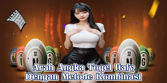 Arah Angka Togel Italy Dengan Metode Kombinasi