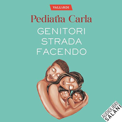 Pediatra Carla - Genitori strada facendo꞉ L’arte di crescere i figli senza un manuale d’istruzioni (2023) (mp3 - 128 kbps)