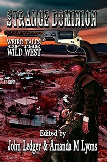 Strange Dominion: Weird Tales of the Wild West by John Ledger, Amanda M. Lyons 31832657 SY475 1