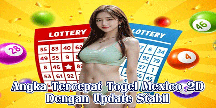 Angka Tercepat Togel Mexico 2D Dengan Update Stabil
