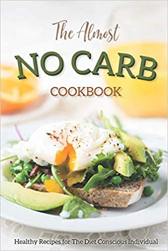 The Almost No Carb Cookbook: Healthy Recipes for The Diet Conscious Individual - Lose Weight the Healthy Way! [EPUB]