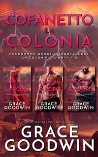 Grace Goodwin -  Programma Spose Interstellari: La Colonia. Libri 1-3 (2020)