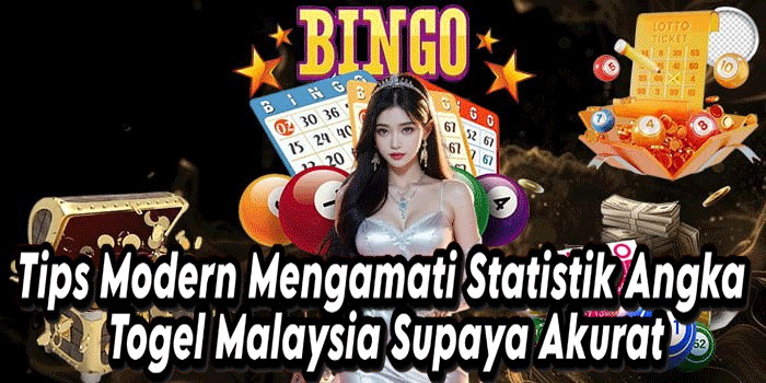Tips Modern Mengamati Statistik Angka Togel Malaysia Supaya Akurat