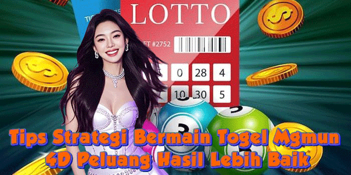 Tips Strategi Bermain Togel Mgmun 4D Peluang Hasil Lebih Baik