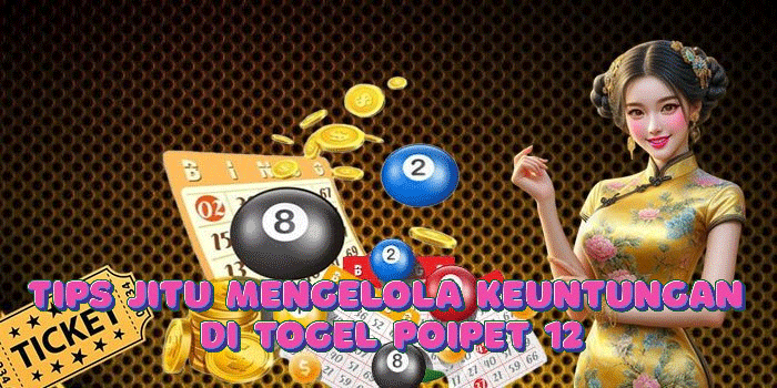 Tips Jitu Mengelola Keuntungan Di Togel Poipet 12