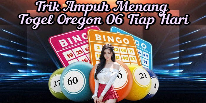 Trik Ampuh Menang Togel Oregon 06 Tiap Hari
