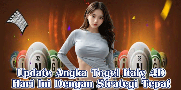 Update Angka Togel Italy 4D Hari Ini Dengan Strategi Tepat