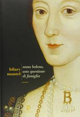 Hilary Mantel – Anna Bolena. Una questione di famiglia (2013)