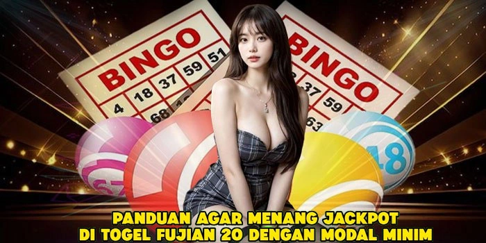 Panduan Agar Menang Jackpot di Togel Fujian 20 Dengan Modal Minim
