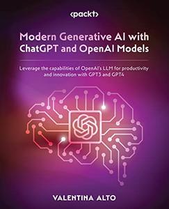 Modern Generative AI with ChatGPT and OpenAI Models: Leverage the capabilities of OpenAI's LLM for productivity and innovation