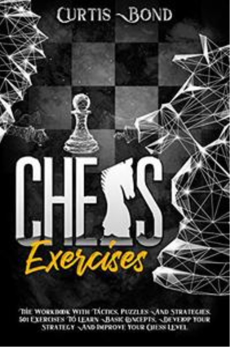 Chess Exercises: The Workbook With Tactics, Puzzles And Strategies. 501 Exercises To Learn Basic Concepts