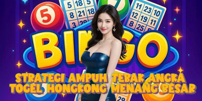 Strategi Ampuh Tebak Angka Togel Hongkong Menang Besar