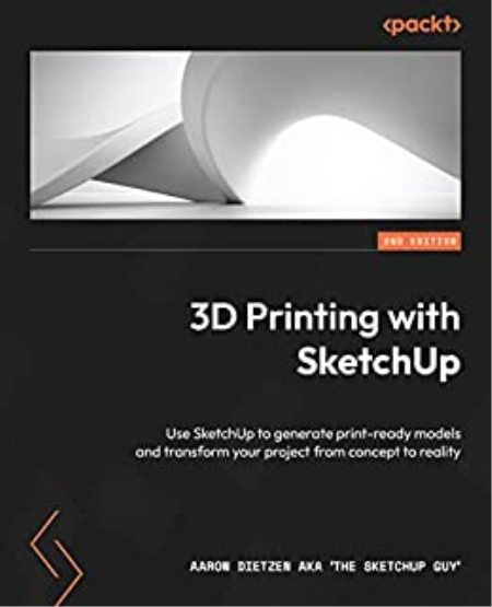 3D Printing with SketchUp: Use SketchUp to generate print-ready models and transform your project from concept to reality, 2e