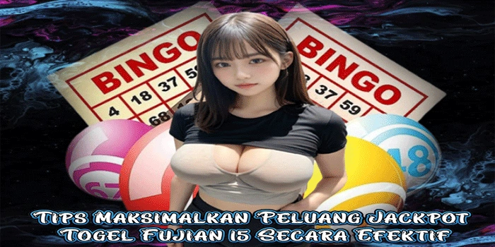 Tips Maksimalkan Peluang Jackpot Togel Fujian 15 Secara Efektif