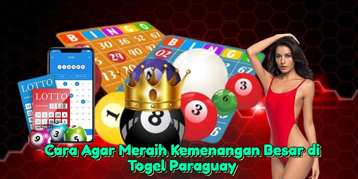 Cara Agar Meraih Kemenangan Besar di Togel Paraguay
