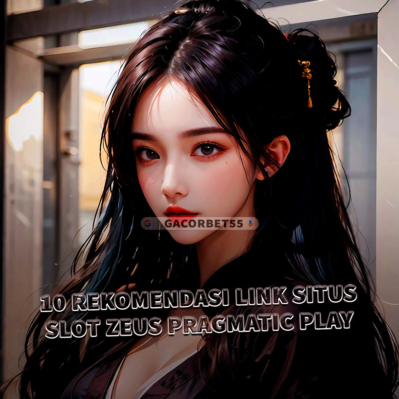 GACORBET55 🔰 10 Rekomendasi Link Situs Slot Zeus Pragmatic Play Server Luar Negeri