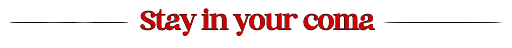 text that reads "STAY IN YOUR COMA" in bright red letters