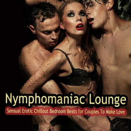 VA - Nymphomaniac Lounge : Sensual Erotic Chillout Bedroom Beats for Couples to Make Love (2023)