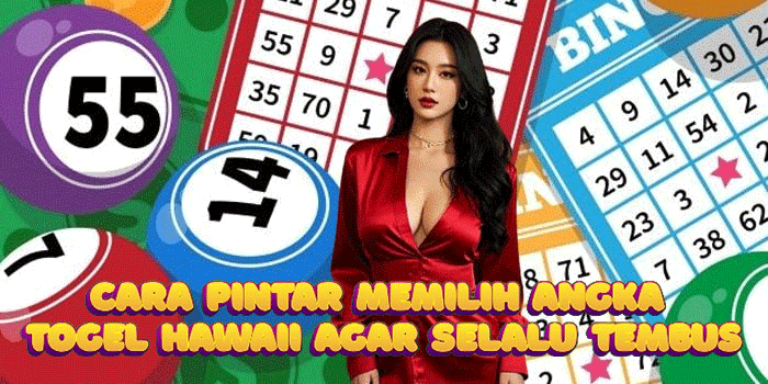 Cara Pintar Memilih Angka Togel Hawaii Agar Selalu Tembus