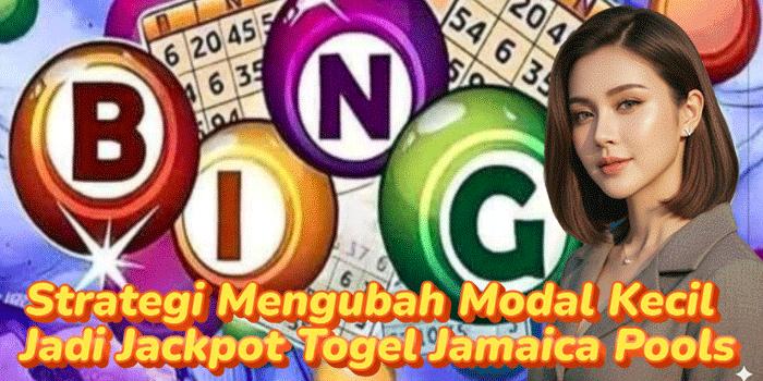 Strategi Mengubah Modal Kecil Jadi Jackpot Togel Jamaica Pools