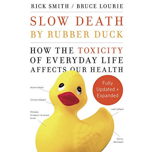 Slow Death by Rubber Duck Fully Expanded and Updated: How the Toxicity of Everyday Life Affects O...