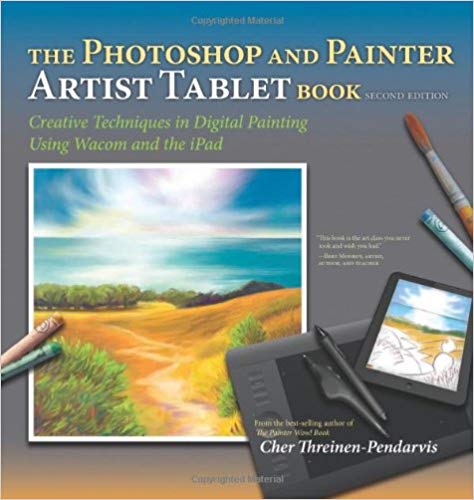 The Photoshop and Painter Artist Tablet Book: Creative Techniques in Digital Painting Using Wacom...